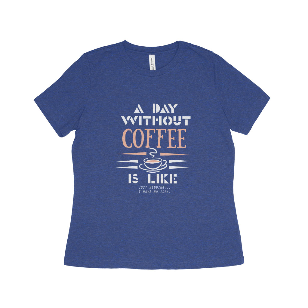 A Day Without Coffee Women's Relaxed Triblend T-Shirt